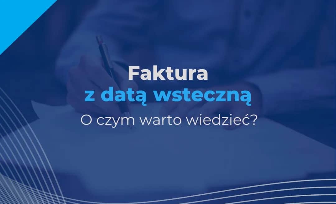Czy można wystawić fakturę wstecz? Poznaj konsekwencje i przepisy